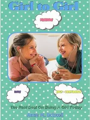 Girl to Girl_ The Real Deal on Being a Girl Today by Anne Driscoll